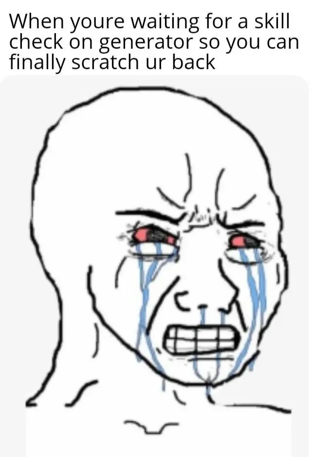 Crying wojak meme waiting for generator skill check to scratch back