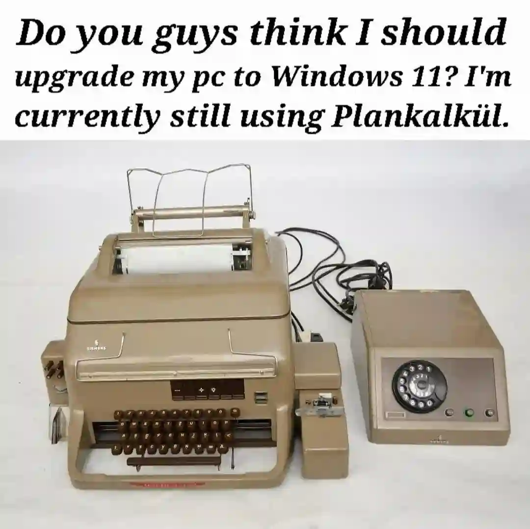 Upgrade pc to windows 11 meme still using plankalkul typewriter