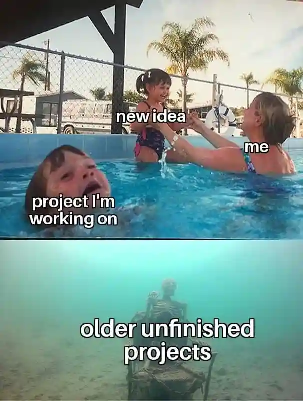 Drowning kid meme ignoring old projects for new idea