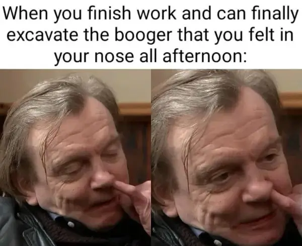After work booger dig meme man picking nose