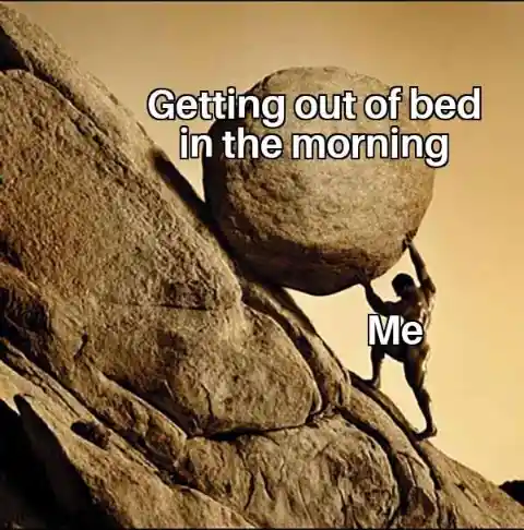 Getting out of bed meme pushing boulder