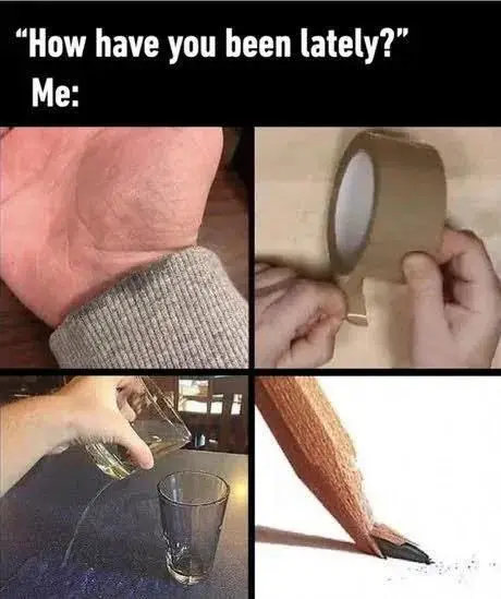 How have you been lately meme showing burnout