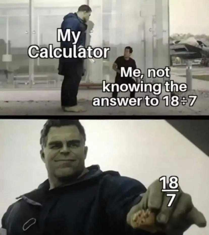 Hulk taco meme Calculator gives 18 over 7 to me