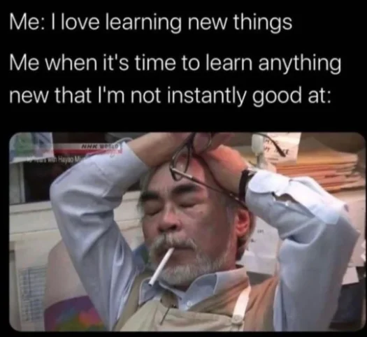 Learning new things meme feeling worn out