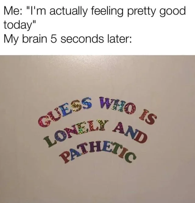 Lonely pathetic meme, ruins good mood fast