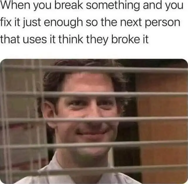 Jim through blinds meme pass blame for broken item