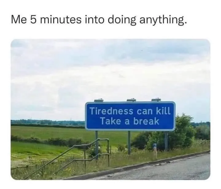 Me 5 minutes into any task meme seeing take a break sign