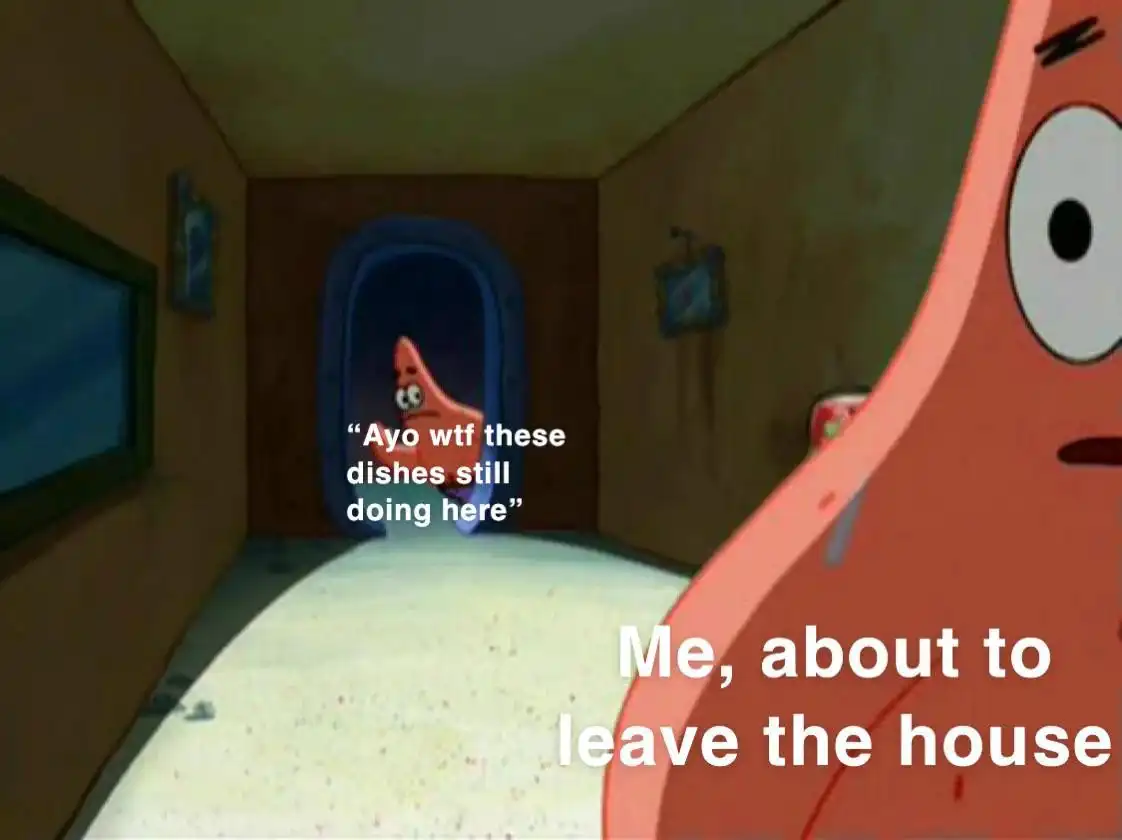 Patrick leaving house meme seeing unwashed dishes at door