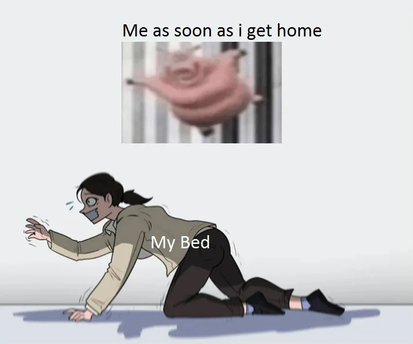 Getting home to bed meme crawling tired
