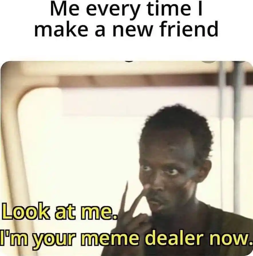 Make new friend meme as your meme dealer