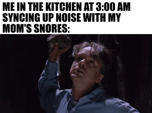 3am mom snore sync meme sneaking in kitchen