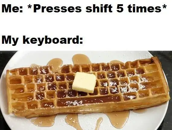 Keyboard shift 5 times meme has syrup waffle