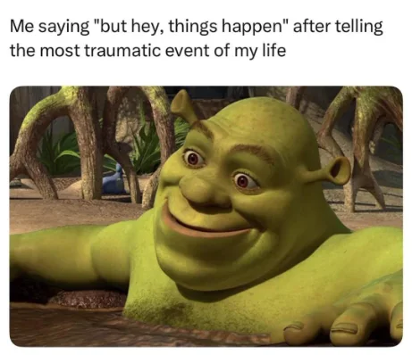 Shrek meme saying things happen after trauma