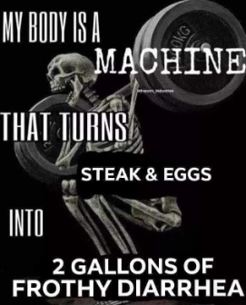 My body is machine meme turns steak eggs to frothy diarrhea