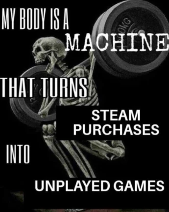My body is machine meme steam buys to unplayed games