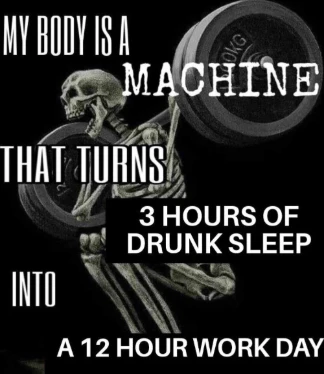 My body is machine meme turns drunk sleep to long workday