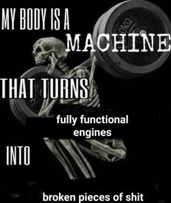 My body is machine meme ruins working engines