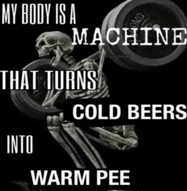 My body is machine meme turns beer to warm pee