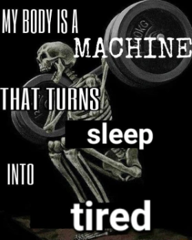 My body is machine meme turns sleep into tired