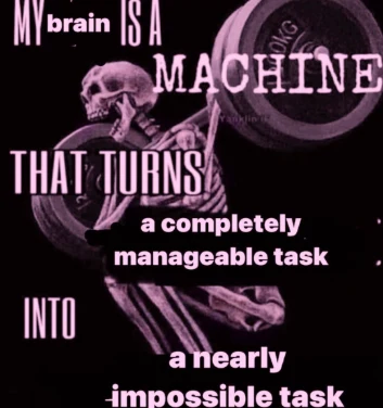 My body is machine meme overcomplicating tasks