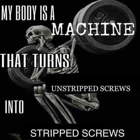 My body is machine meme strips screws easily