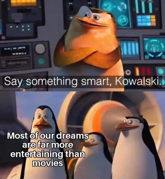 Kowalski meme says dreams beat movies