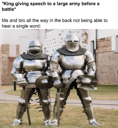 Rear army knights meme can't hear king's battle speech