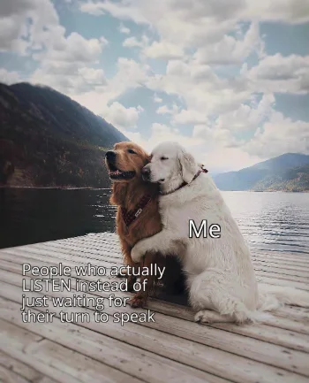 Me hugging good listener meme