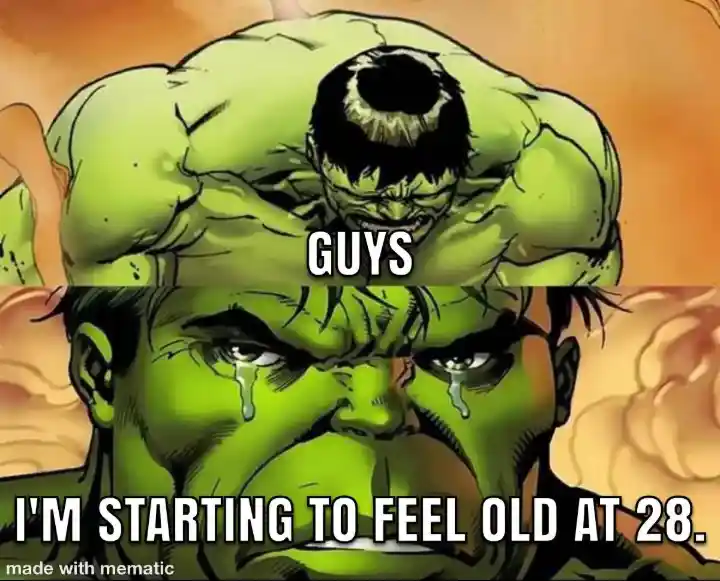 Sad hulk meme crying feeling old at 28