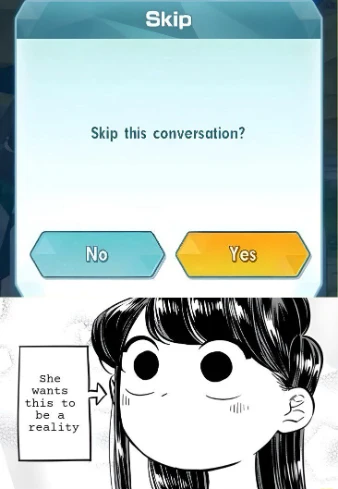 Skip Dialogue meme want to skip real talks