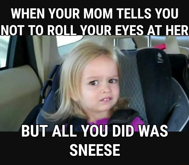Side eyeing chloe meme told not to roll eyes post sneeze
