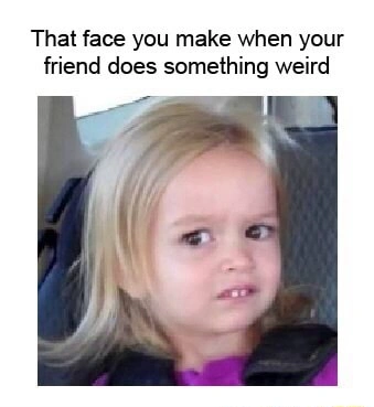 Side eyeing chloe meme seeing friend do weird things