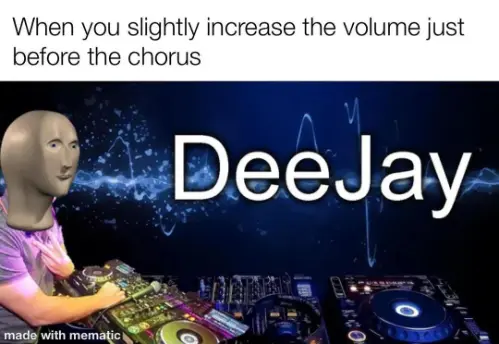 DeeJay meme turning up volume before chorus
