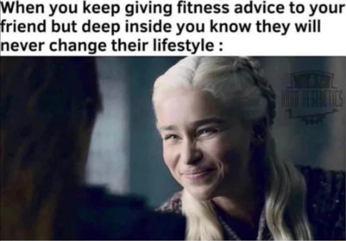 Smiling daenerys meme giving useless fitness tips