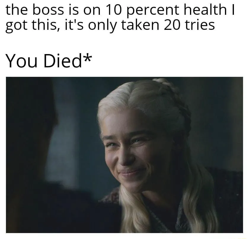 Smiling daenerys meme dying to low hp boss