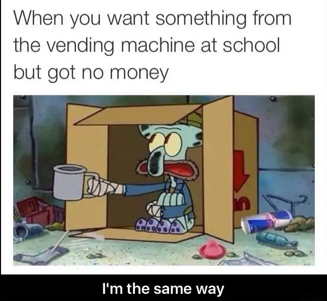 Squidward spare change meme begging for school vending money