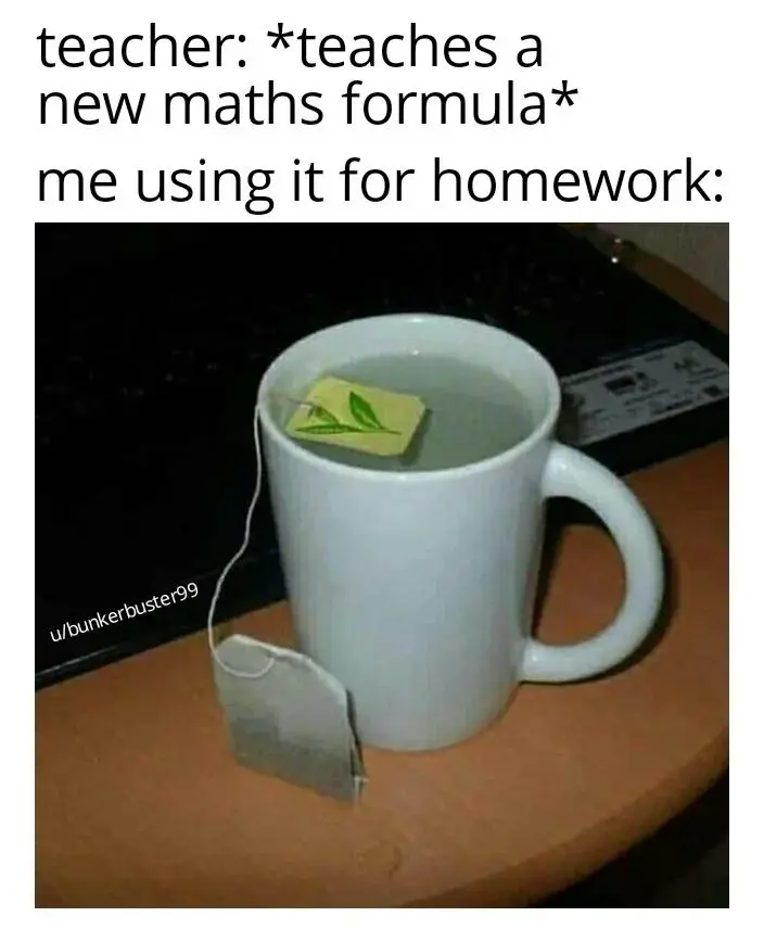 Maths homework misuse meme tea bag reversed