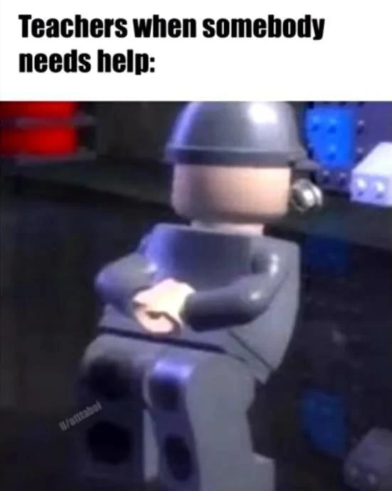 Teachers ignoring student help meme unhelpful