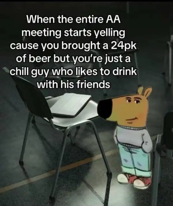 Chill guy at aa meeting meme brought 24pk beer