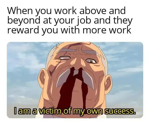 Extra work reward meme annoyed employee