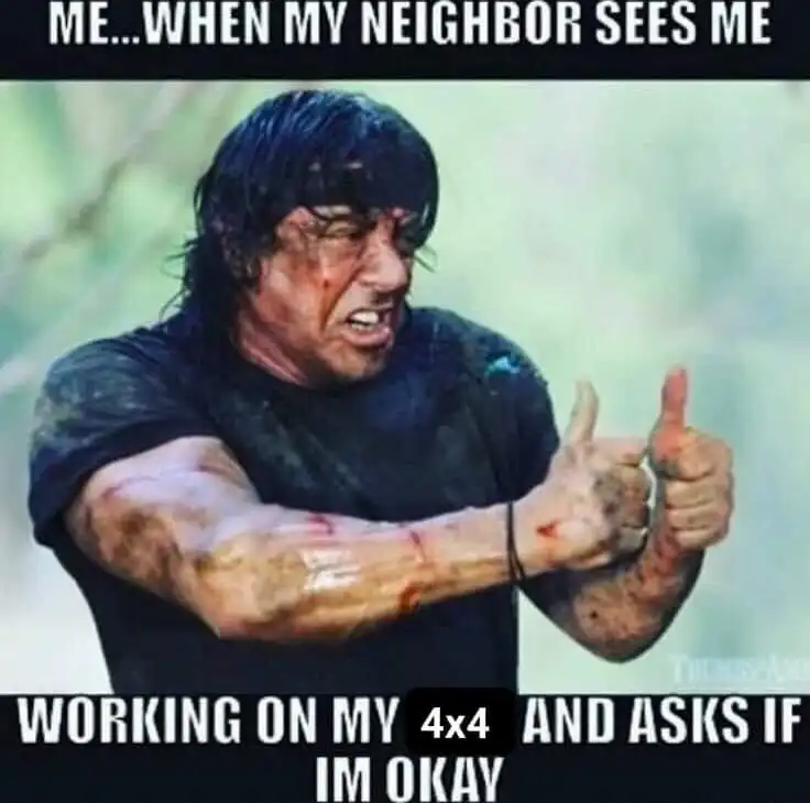 Thumbs up rambo meme neighbor sees me working on 4x4 asks if im okay