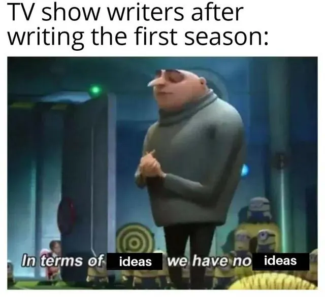 Tv show writers meme no ideas after season 1