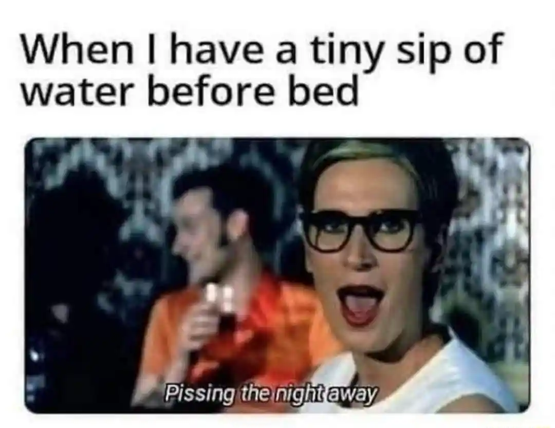 Pre-bed water sip meme peeing all night