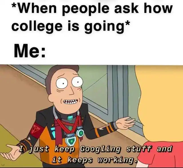 People ask how college is going meme shrugs he googles stuff