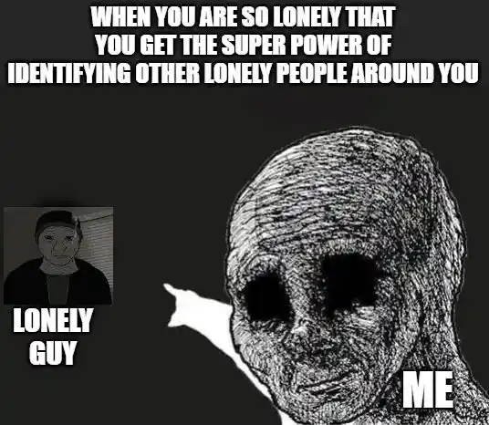 Lonely superpower meme pointing at lonely guy