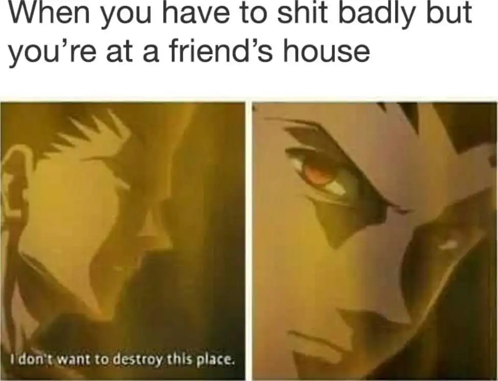 Badly need to shit at friends house meme holding it in