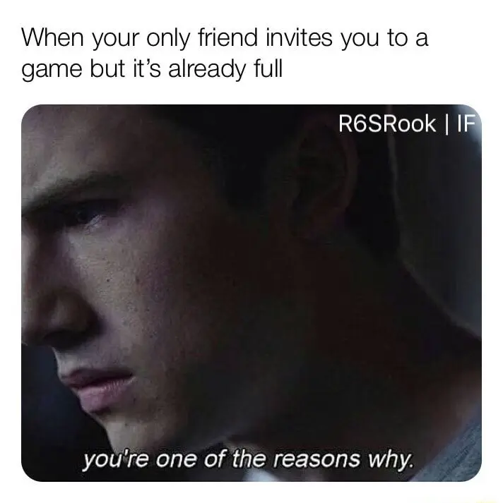 Friend invites to full game meme sad vibe