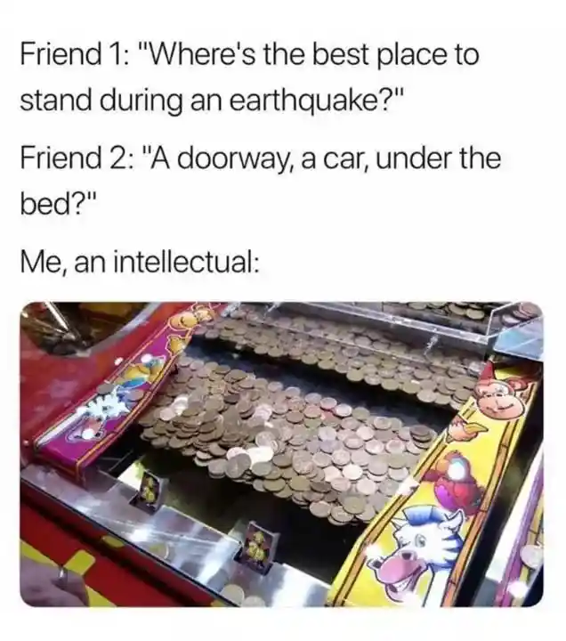 Earthquake stand coin pusher meme, funny joke