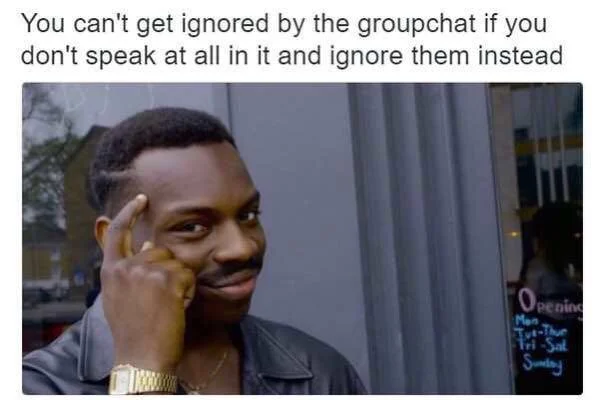 Groupchat ignore hack meme petty smart social win