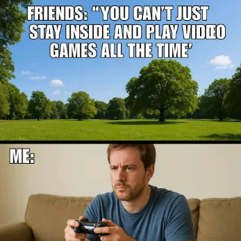 Gaming meme ignoring friends to play inside